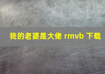 我的老婆是大佬 rmvb 下载